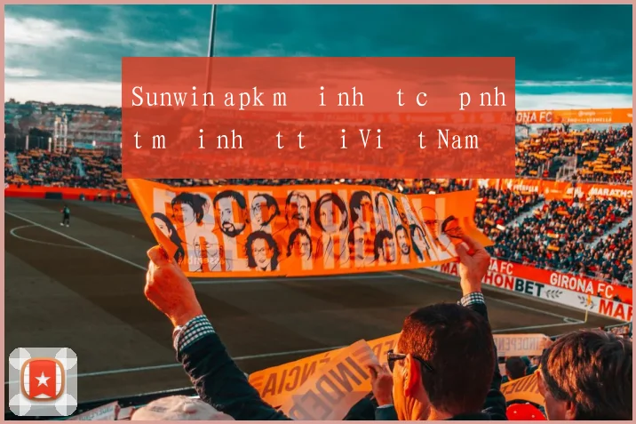 Sunwin apk mới nhất cập nhật mới nhất tại Việt Nam