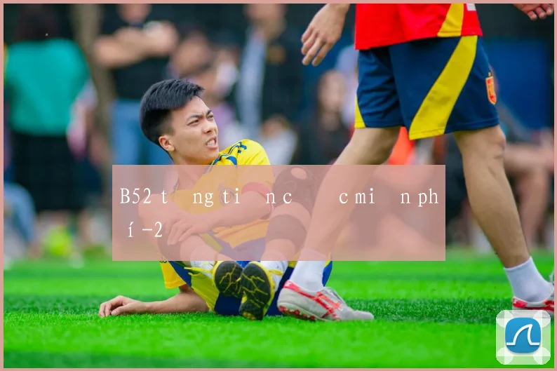 B52 tặng tiền cược miễn phí