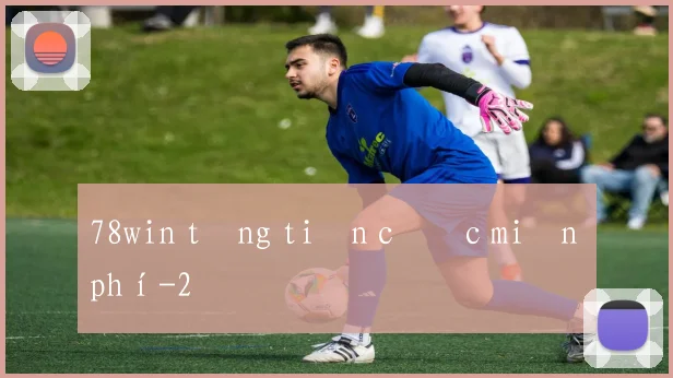 78win tặng tiền cược miễn phí